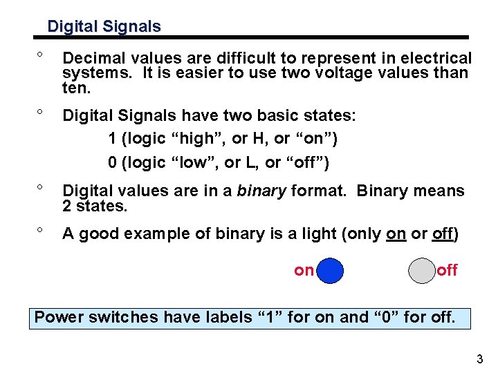 Digital Signals ° Decimal values are difficult to represent in electrical systems. It is
