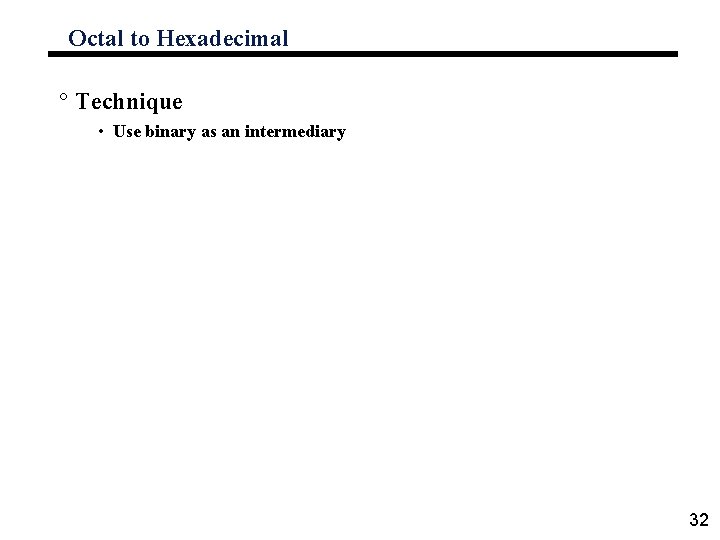 Octal to Hexadecimal ° Technique • Use binary as an intermediary 32 