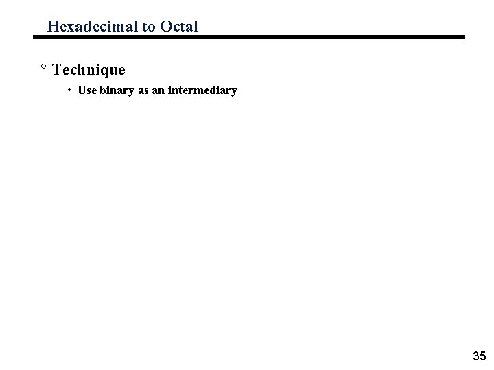 Hexadecimal to Octal ° Technique • Use binary as an intermediary 35 