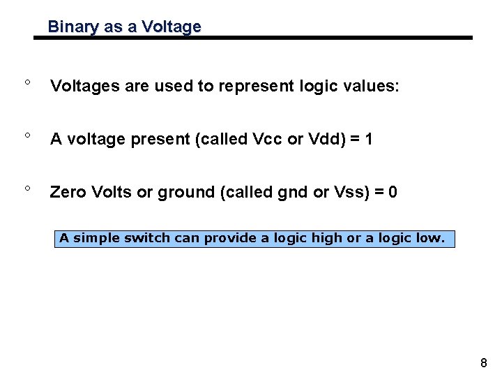 Binary as a Voltage ° Voltages are used to represent logic values: ° A