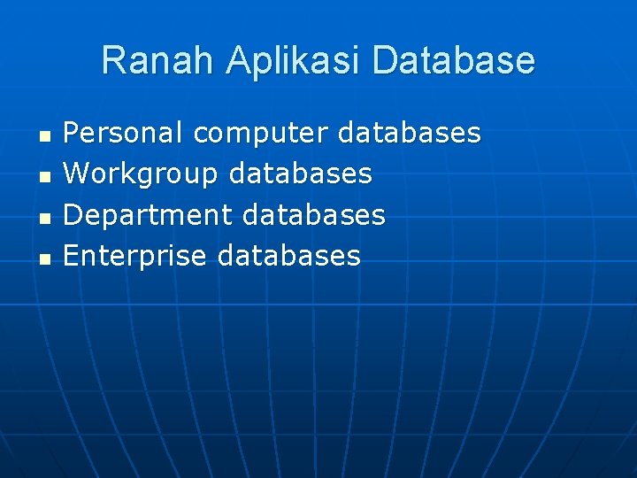 Ranah Aplikasi Database n n Personal computer databases Workgroup databases Department databases Enterprise databases