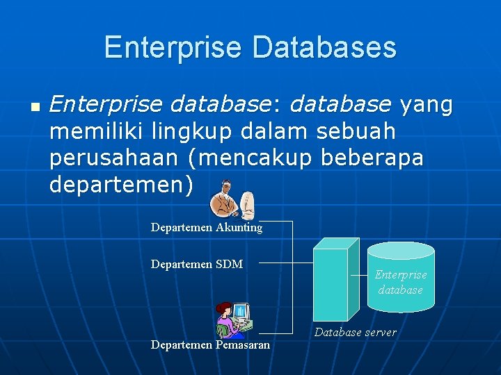 Enterprise Databases n Enterprise database: database yang memiliki lingkup dalam sebuah perusahaan (mencakup beberapa