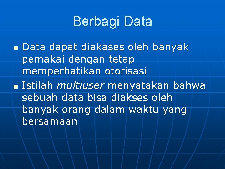 Berbagi Data n n Data dapat diakases oleh banyak pemakai dengan tetap memperhatikan otorisasi