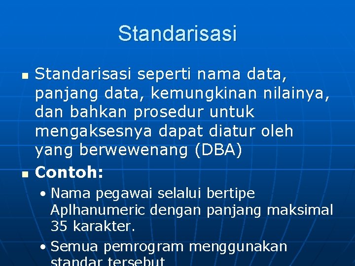 Standarisasi n n Standarisasi seperti nama data, panjang data, kemungkinan nilainya, dan bahkan prosedur