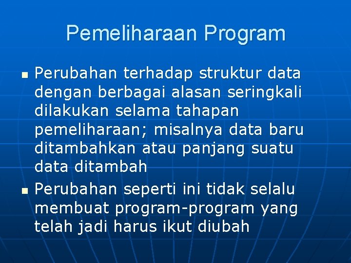 Pemeliharaan Program n n Perubahan terhadap struktur data dengan berbagai alasan seringkali dilakukan selama