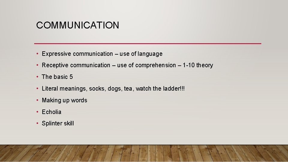 COMMUNICATION • Expressive communication – use of language • Receptive communication – use of