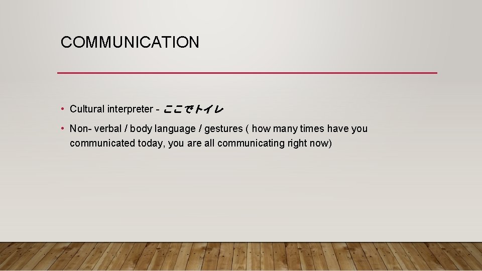 COMMUNICATION • Cultural interpreter - ここでトイレ • Non- verbal / body language / gestures