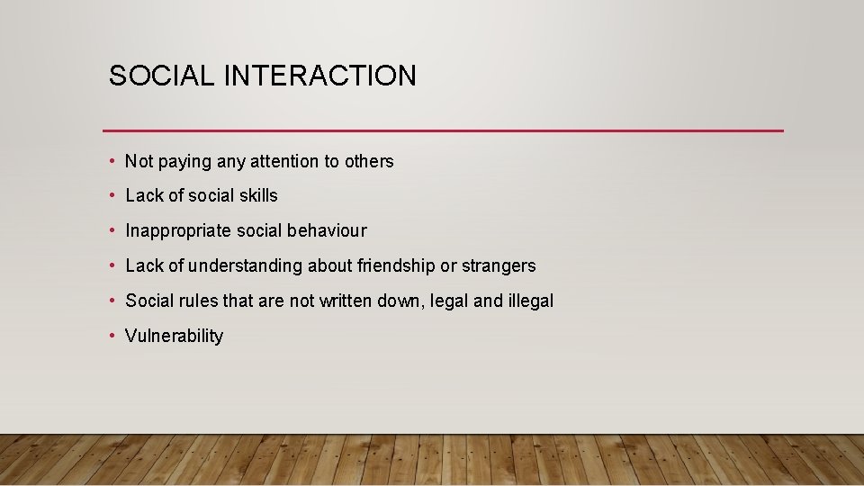 SOCIAL INTERACTION • Not paying any attention to others • Lack of social skills