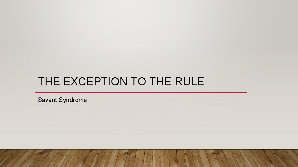 THE EXCEPTION TO THE RULE Savant Syndrome 