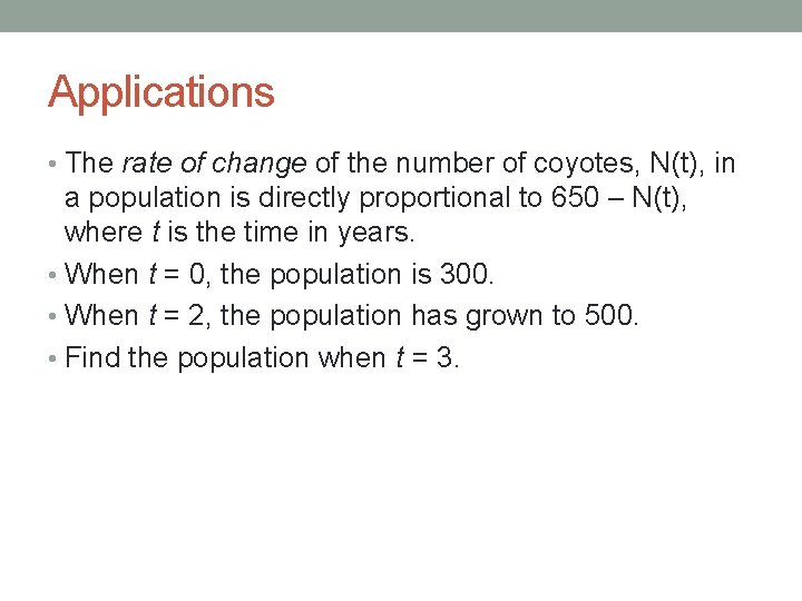 Applications • The rate of change of the number of coyotes, N(t), in a