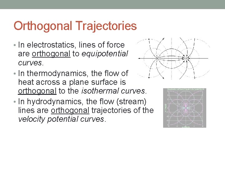 Orthogonal Trajectories • In electrostatics, lines of force are orthogonal to equipotential curves. •