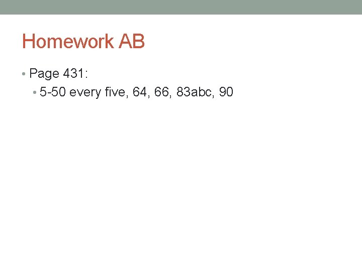 Homework AB • Page 431: • 5 -50 every five, 64, 66, 83 abc,