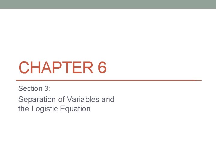 CHAPTER 6 Section 3: Separation of Variables and the Logistic Equation 
