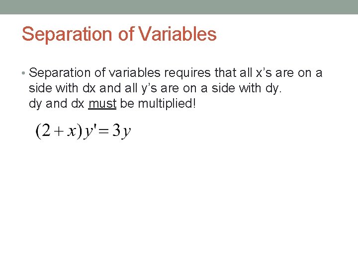 Separation of Variables • Separation of variables requires that all x’s are on a