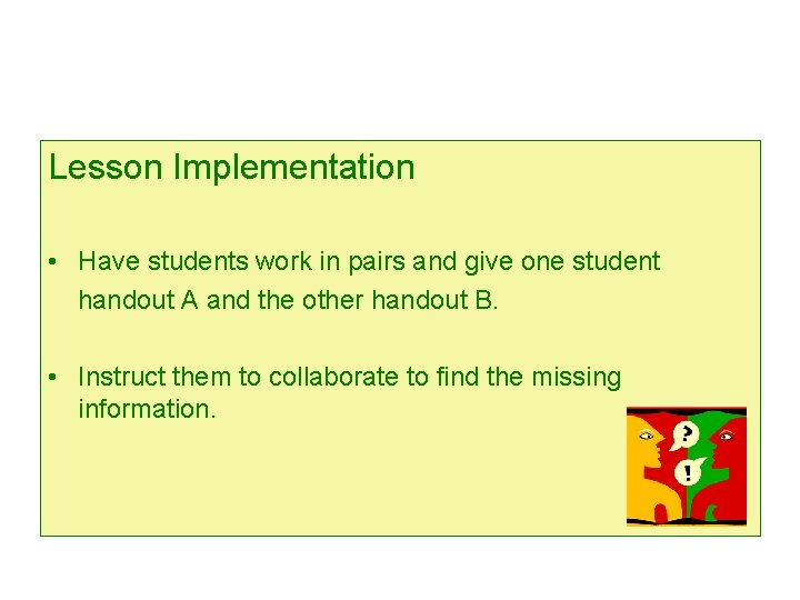 Lesson Implementation • Have students work in pairs and give one student handout A