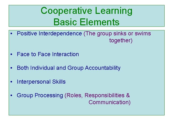 Cooperative Learning Basic Elements • Positive Interdependence (The group sinks or swims together) •