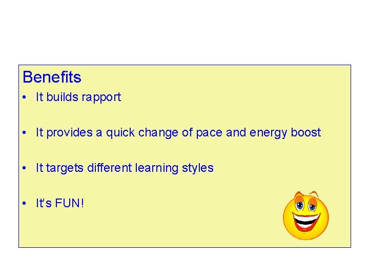 Benefits • It builds rapport • It provides a quick change of pace and