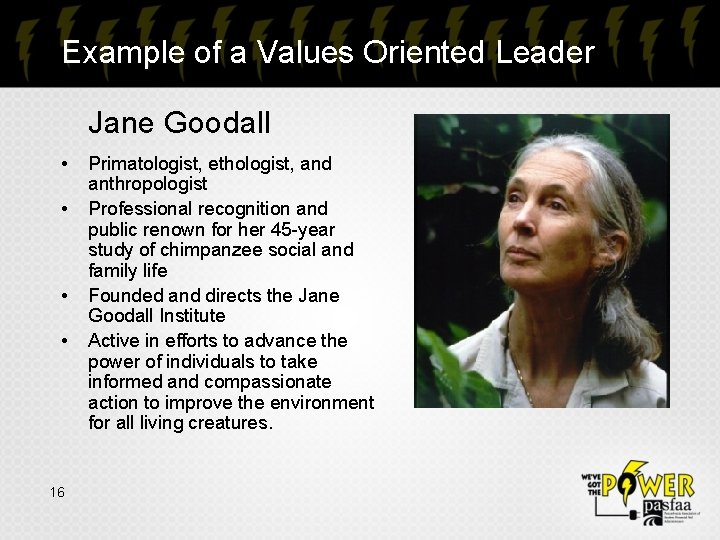 Example of a Values Oriented Leader Jane Goodall • • 16 Primatologist, ethologist, and
