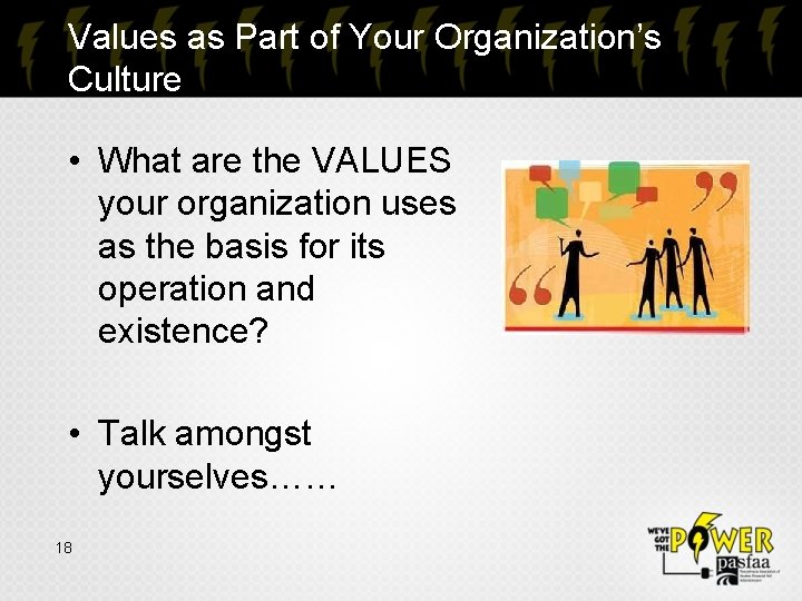 Values as Part of Your Organization’s Culture • What are the VALUES your organization