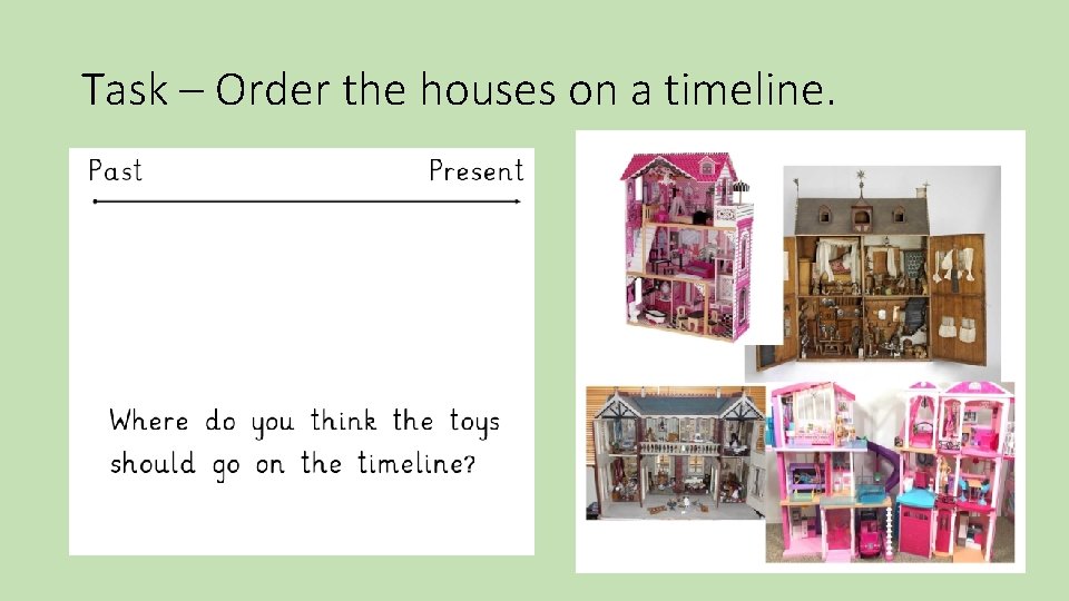 Task – Order the houses on a timeline. 