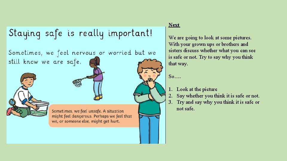 Next We are going to look at some pictures. With your grown ups or