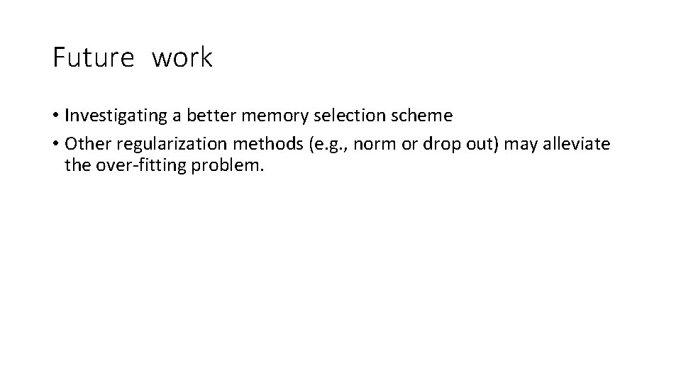 Future work • Investigating a better memory selection scheme • Other regularization methods (e.