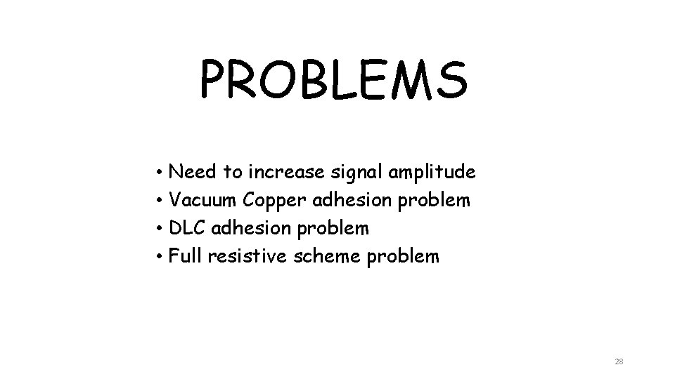 PROBLEMS • Need to increase signal amplitude • Vacuum Copper adhesion problem • DLC