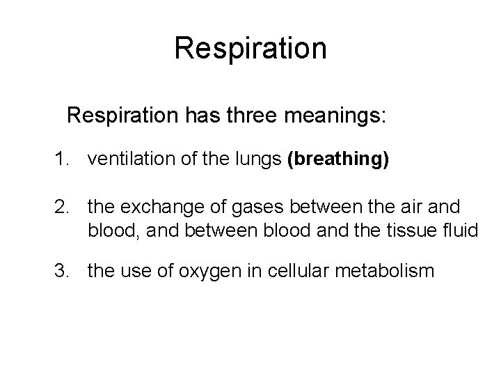 Respiration has three meanings: 1. ventilation of the lungs (breathing) 2. the exchange of