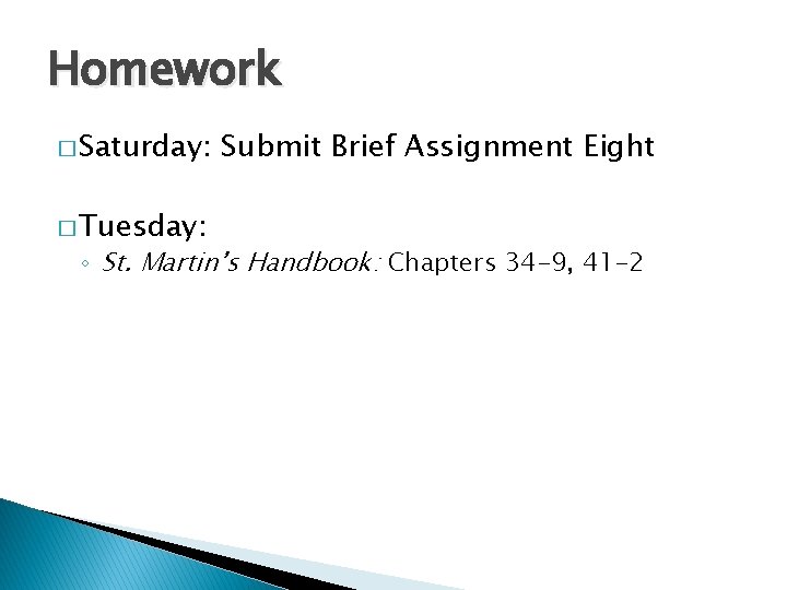Homework � Saturday: � Tuesday: Submit Brief Assignment Eight ◦ St. Martin’s Handbook: Chapters Homework � Saturday: � Tuesday: Submit Brief Assignment Eight ◦ St. Martin’s Handbook: Chapters