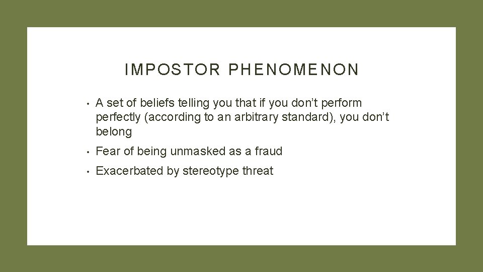 IMPOSTOR PHENOMENON • A set of beliefs telling you that if you don’t perform