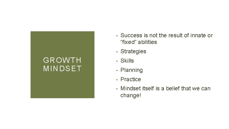 GROWTH MINDSET • Success is not the result of innate or “fixed” abilities •