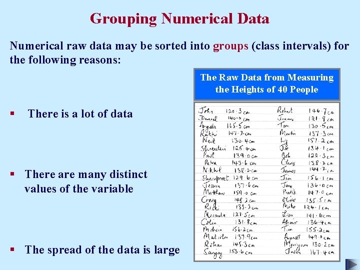 Grouping Numerical Data Numerical raw data may be sorted into groups (class intervals) for