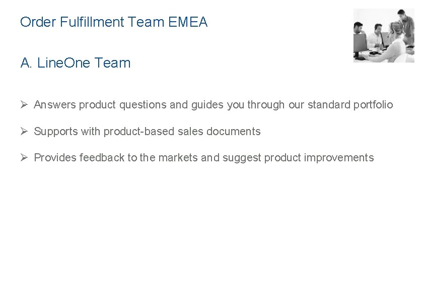 Order Fulfillment Team EMEA A. Line. One Team Ø Answers product questions and guides