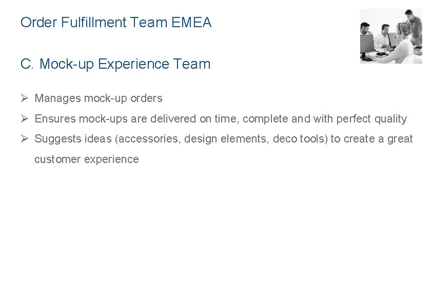 Order Fulfillment Team EMEA C. Mock-up Experience Team Ø Manages mock-up orders Ø Ensures