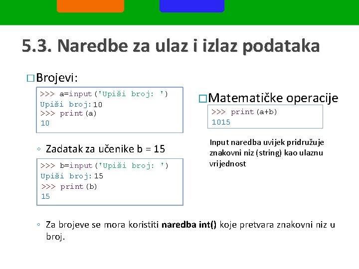 5. 3. Naredbe za ulaz i izlaz podataka � Brojevi: >>> a=input('Upiši broj: ')