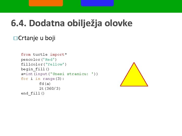 6. 4. Dodatna obilježja olovke � Crtanje u boji from turtle import* pencolor('Red') fillcolor('Yellow')