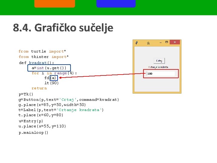 8. 4. Grafičko sučelje from turtle import* from tkinter import* def kvadrat(): a=int(u. get())