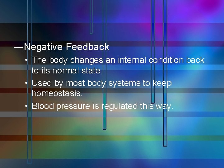 ―Negative Feedback • The body changes an internal condition back to its normal state.