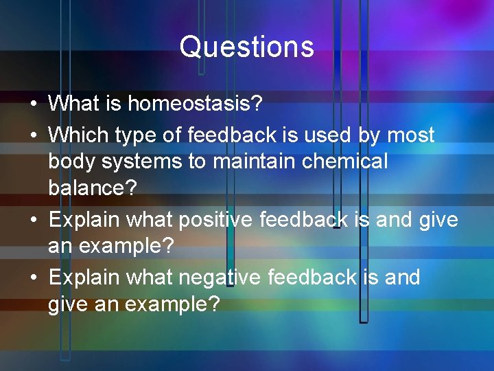 Questions • What is homeostasis? • Which type of feedback is used by most