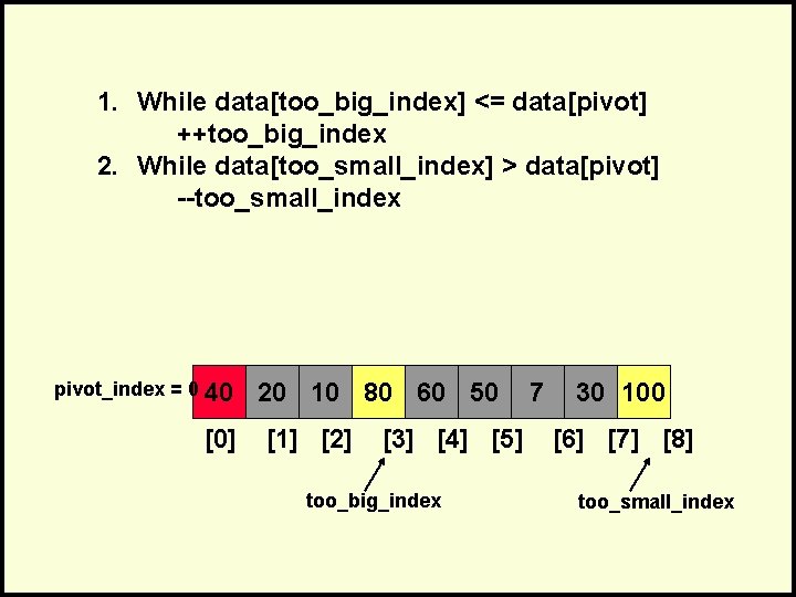 1. While data[too_big_index] <= data[pivot] ++too_big_index 2. While data[too_small_index] > data[pivot] --too_small_index pivot_index =