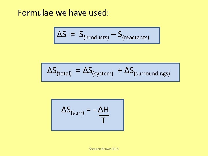 Formulae we have used: ΔS = S(products) – S(reactants) ΔS(total) = ΔS(system) + ΔS(surroundings)