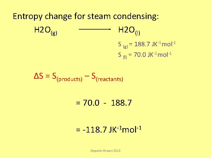Entropy change for steam condensing: H 2 O(g) H 2 O(l) S (g) =