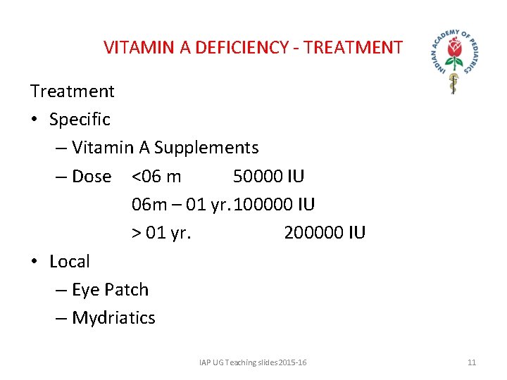 VITAMIN A DEFICIENCY - TREATMENT Treatment • Specific – Vitamin A Supplements – Dose