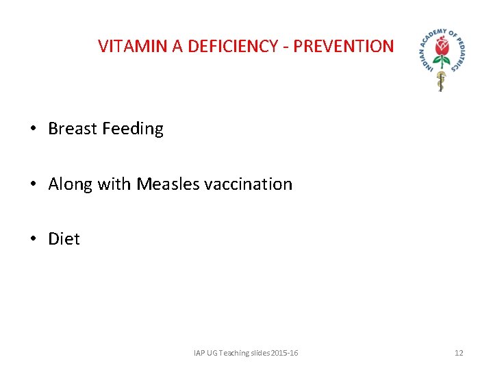 VITAMIN A DEFICIENCY - PREVENTION • Breast Feeding • Along with Measles vaccination •