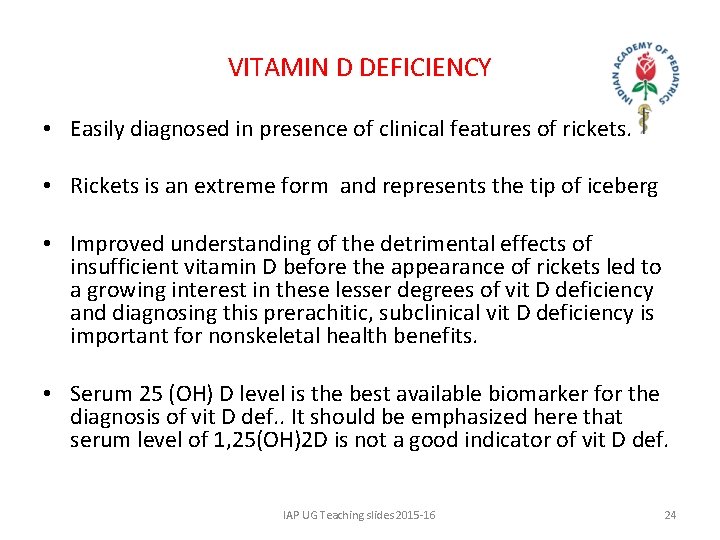 VITAMIN D DEFICIENCY • Easily diagnosed in presence of clinical features of rickets. •