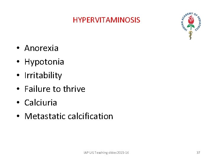 HYPERVITAMINOSIS • • • Anorexia Hypotonia Irritability Failure to thrive Calciuria Metastatic calcification IAP