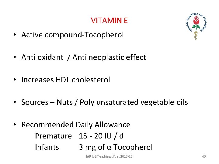 VITAMIN E • Active compound-Tocopherol • Anti oxidant / Anti neoplastic effect • Increases