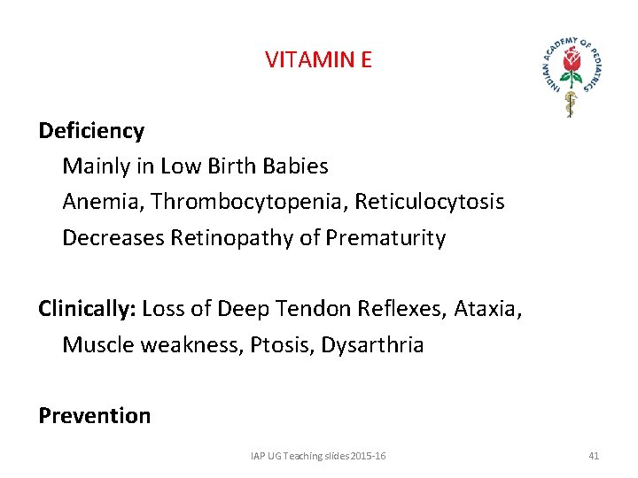 VITAMIN E Deficiency Mainly in Low Birth Babies Anemia, Thrombocytopenia, Reticulocytosis Decreases Retinopathy of