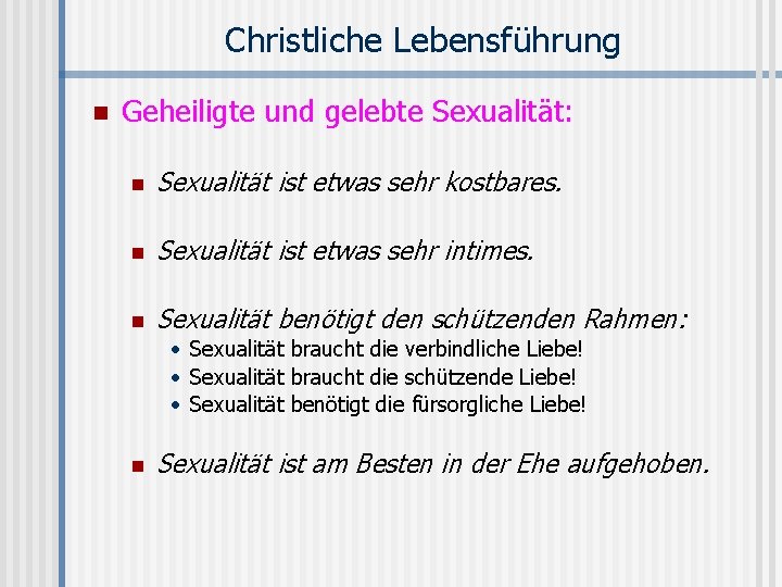 Christliche Lebensführung n Geheiligte und gelebte Sexualität: n Sexualität ist etwas sehr kostbares. n