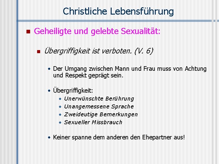 Christliche Lebensführung n Geheiligte und gelebte Sexualität: n Übergriffigkeit ist verboten. (V. 6) •